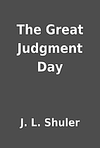 The Great Judgment Day by J. L. Shuler