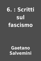 6. : Scritti sul fascismo by Gaetano…