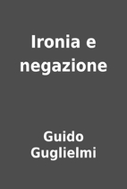 Ironia e negazione by Guido Guglielmi