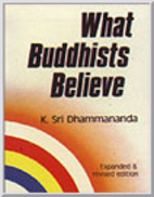 What Buddhists Believe by K. Sri Dhammananda