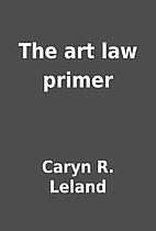 The art law primer by Caryn R. Leland