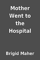 Mother Went to the Hospital by Brigid Maher