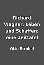 Richard Wagner, Leben und Schaffen; eine…