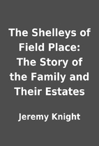 The Shelleys of Field Place: The Story of…
