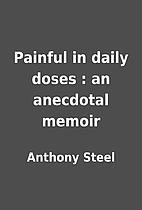 Painful in daily doses : an anecdotal memoir…