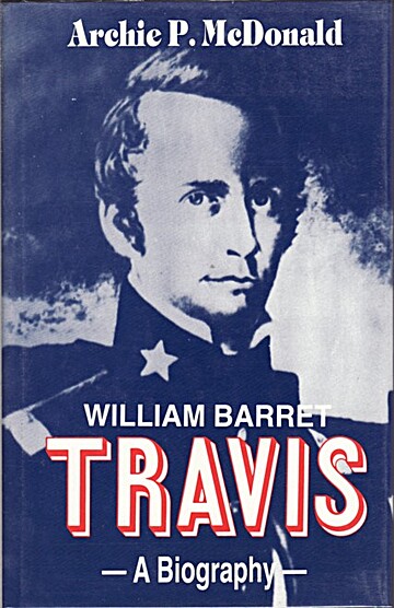 William Barrett Travis: A Biography By Archie P. McDonald | LibraryThing