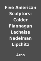 Five American Sculptors: Calder Flannagan…