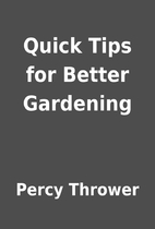 Quick Tips for Better Gardening by Percy…
