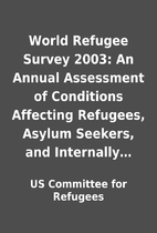World Refugee Survey 2003: An Annual…