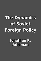 The Dynamics of Soviet Foreign Policy by…