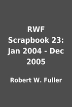 RWF Scrapbook 23: Jan 2004 - Dec 2005 by…