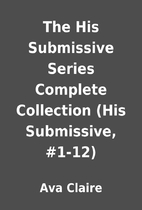 The His Submissive Series Complete…