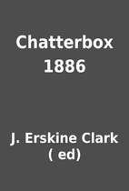 Chatterbox 1886 by J. Erskine Clark ( ed)