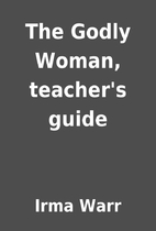 The Godly Woman, teacher's guide by Irma…