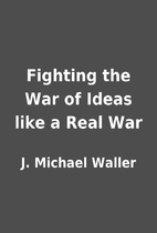 Fighting the War of Ideas like a Real War by…