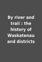 By river and trail : the history of…
