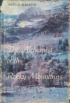 The alchemist of the Rocky Mountains by…