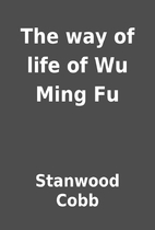 The way of life of Wu Ming Fu by Stanwood…