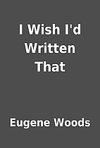 I Wish I'd Written That by Eugene Woods