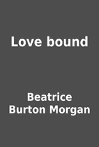 Love bound by Beatrice Burton Morgan