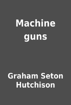 Machine guns by Graham Seton Hutchison