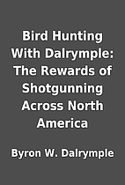 Bird Hunting With Dalrymple: The Rewards of…