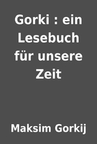 Gorki : ein Lesebuch für unsere Zeit by…