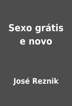 Sexo grátis e novo by José Reznik