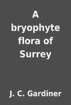 A bryophyte flora of Surrey by J. C.…