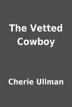 The Vetted Cowboy by Cherie Ullman