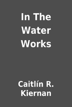 In The Water Works by Caitlín R. Kiernan