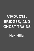 VIADUCTS, BRIDGES, AND GHOST TRAINS by Max…