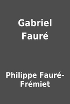 Gabriel Fauré by Philippe…