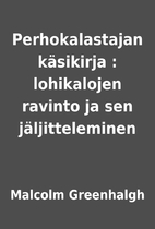 Perhokalastajan käsikirja : lohikalojen…