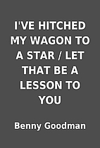 I'VE HITCHED MY WAGON TO A STAR / LET THAT…