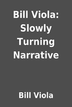Bill Viola: Slowly Turning Narrative by Bill…