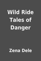 Wild Ride Tales of Danger by Zena Dele