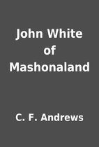 John White of Mashonaland by C. F. Andrews