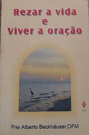 Rezar a Vida e Viver a Oração by OFM Frei…