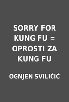 SORRY FOR KUNG FU = OPROSTI ZA KUNG FU by…