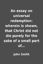 An essay on universal redemption: wherein is…