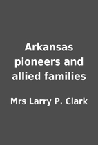 Arkansas pioneers and allied families by Mrs…