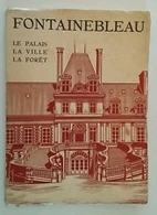 Fontainebleau : Le palais, la ville, la…