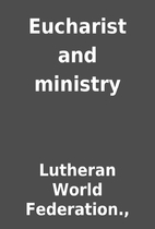 Eucharist and ministry by Lutheran World…