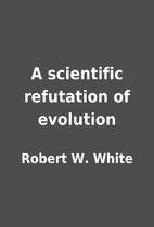 A scientific refutation of evolution by…