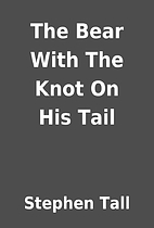 The Bear With The Knot On His Tail by…