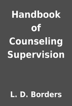 Handbook of Counseling Supervision by L. D.…