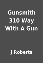 Gunsmith 310 Way With A Gun by J Roberts