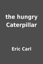 the hungry Caterpillar by Eric Carl