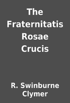 The Fraternitatis Rosae Crucis by R.…